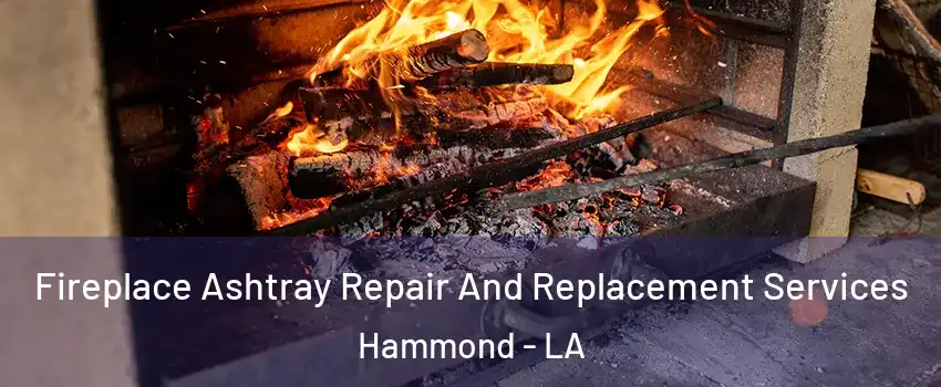  Fireplace Ashtray Repair And Replacement Services Hammond - LA