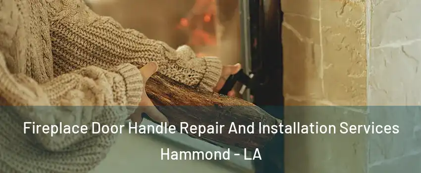  Fireplace Door Handle Repair And Installation Services Hammond - LA