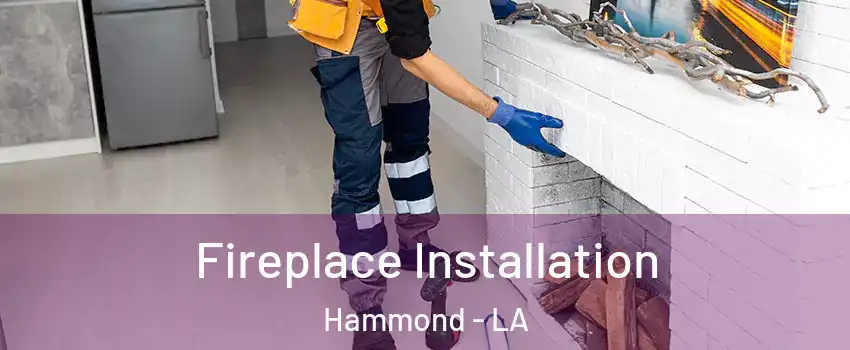 Fireplace Installation Hammond - LA