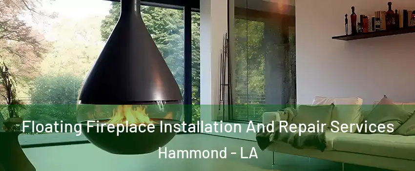 Floating Fireplace Installation And Repair Services Hammond - LA