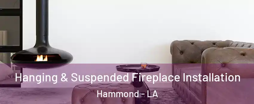  Hanging & Suspended Fireplace Installation Hammond - LA