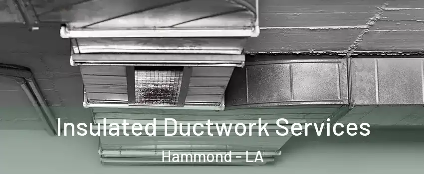  Insulated Ductwork Services Hammond - LA