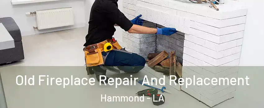  Old Fireplace Repair And Replacement Hammond - LA