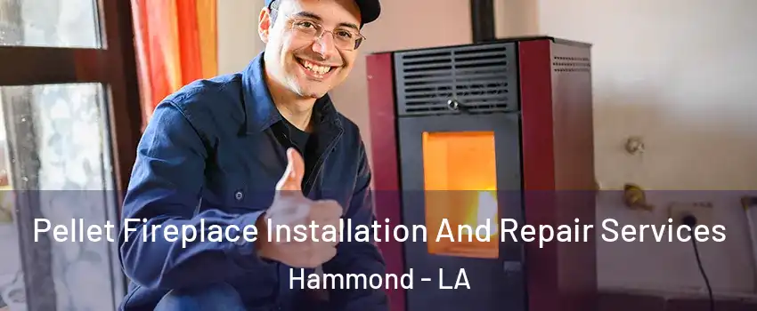  Pellet Fireplace Installation And Repair Services Hammond - LA