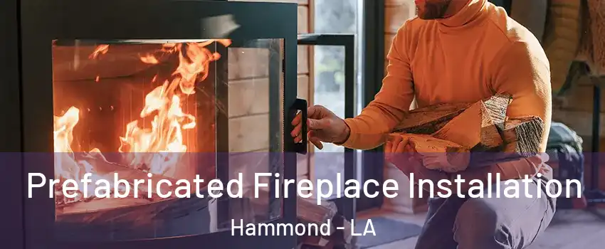  Prefabricated Fireplace Installation Hammond - LA