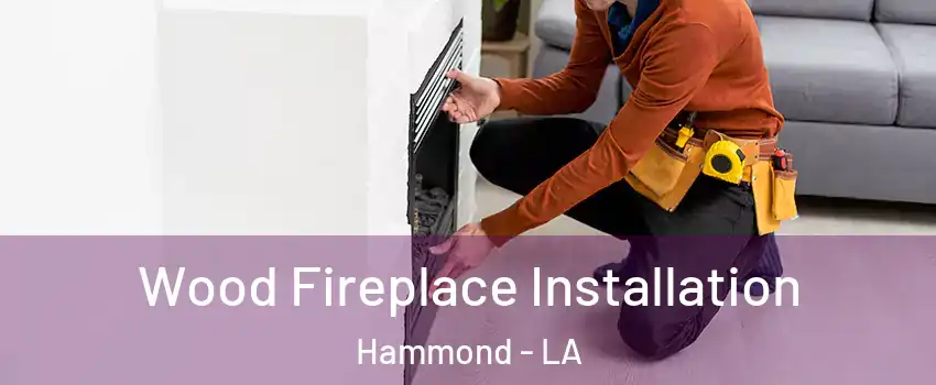  Wood Fireplace Installation Hammond - LA